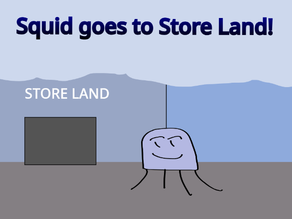 Squid goes to Store Land